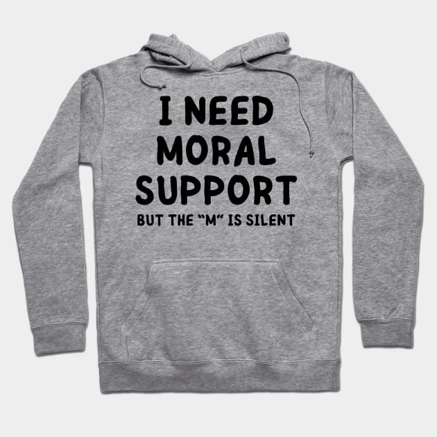 i need moral support Hoodie by mdr design